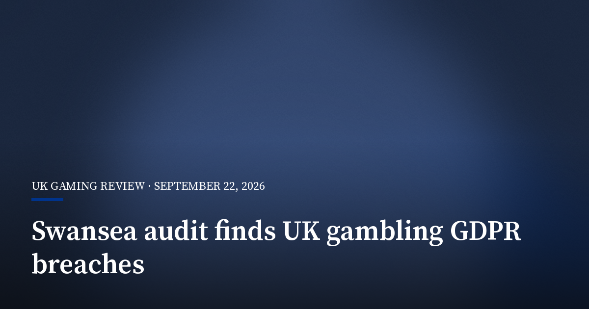 Swansea Audit Finds 86% of UK Gambling Sites May Breach GDPR